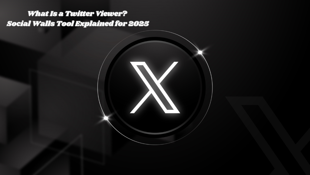 What Is a Twitter Viewer? Social Walls Tool Explained for 2025